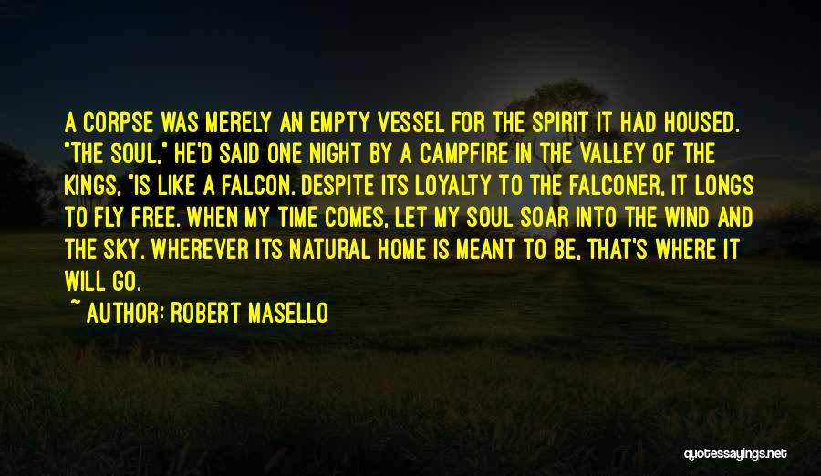 Robert Masello Quotes: A Corpse Was Merely An Empty Vessel For The Spirit It Had Housed. The Soul, He'd Said One Night By