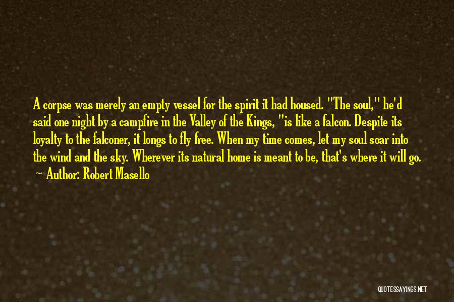 Robert Masello Quotes: A Corpse Was Merely An Empty Vessel For The Spirit It Had Housed. The Soul, He'd Said One Night By