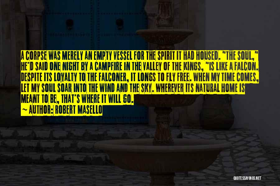 Robert Masello Quotes: A Corpse Was Merely An Empty Vessel For The Spirit It Had Housed. The Soul, He'd Said One Night By