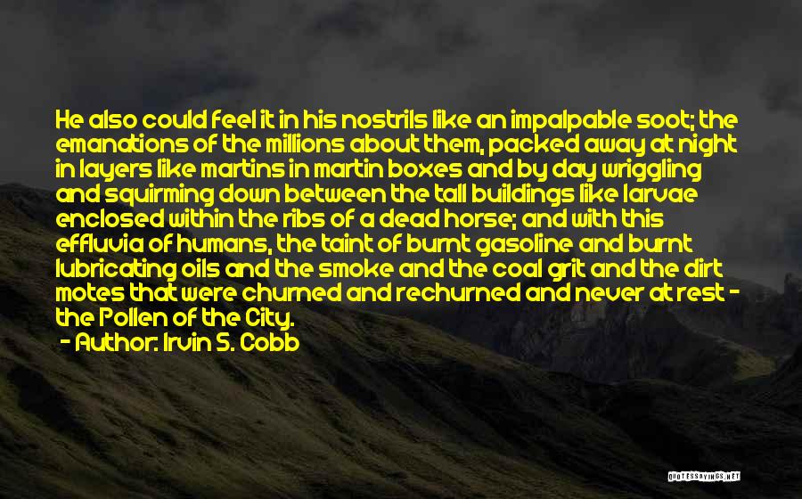 Irvin S. Cobb Quotes: He Also Could Feel It In His Nostrils Like An Impalpable Soot; The Emanations Of The Millions About Them, Packed