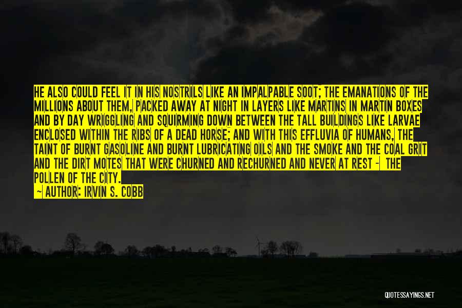 Irvin S. Cobb Quotes: He Also Could Feel It In His Nostrils Like An Impalpable Soot; The Emanations Of The Millions About Them, Packed
