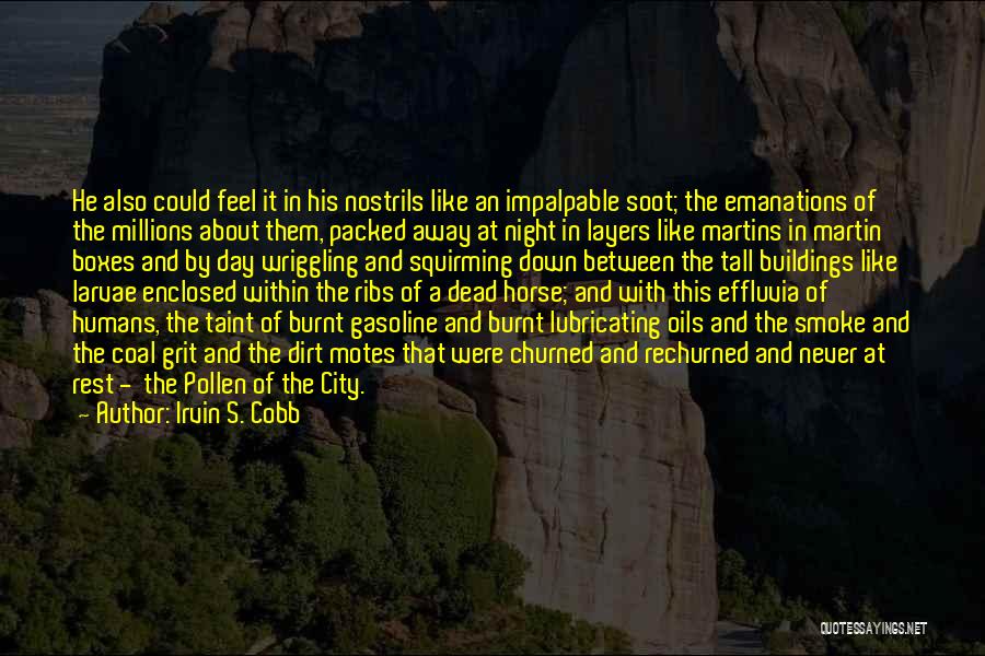 Irvin S. Cobb Quotes: He Also Could Feel It In His Nostrils Like An Impalpable Soot; The Emanations Of The Millions About Them, Packed