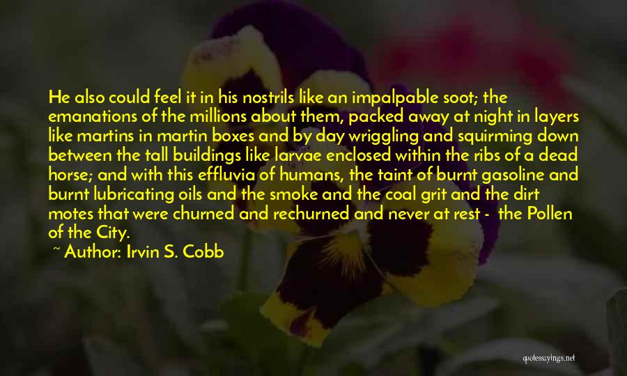 Irvin S. Cobb Quotes: He Also Could Feel It In His Nostrils Like An Impalpable Soot; The Emanations Of The Millions About Them, Packed