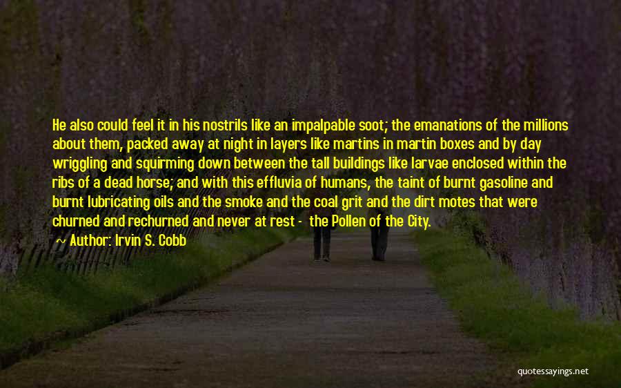 Irvin S. Cobb Quotes: He Also Could Feel It In His Nostrils Like An Impalpable Soot; The Emanations Of The Millions About Them, Packed