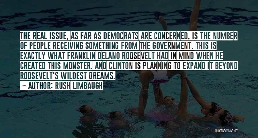 Rush Limbaugh Quotes: The Real Issue, As Far As Democrats Are Concerned, Is The Number Of People Receiving Something From The Government. This