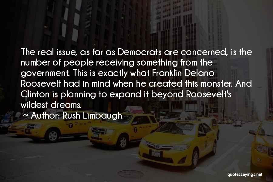 Rush Limbaugh Quotes: The Real Issue, As Far As Democrats Are Concerned, Is The Number Of People Receiving Something From The Government. This