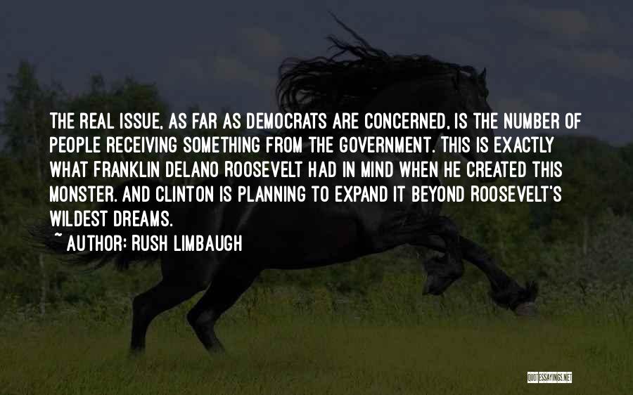 Rush Limbaugh Quotes: The Real Issue, As Far As Democrats Are Concerned, Is The Number Of People Receiving Something From The Government. This