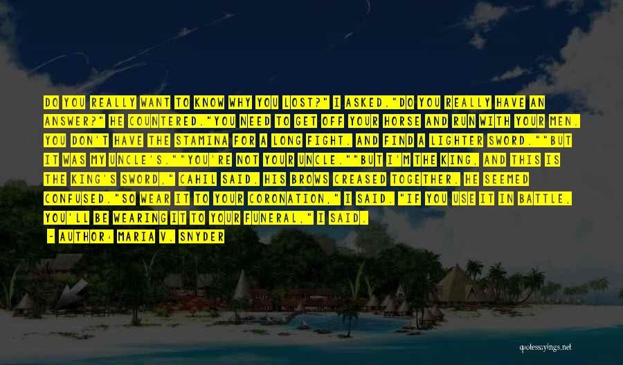 Maria V. Snyder Quotes: Do You Really Want To Know Why You Lost? I Asked.do You Really Have An Answer? He Countered.you Need To