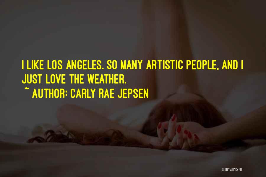 Carly Rae Jepsen Quotes: I Like Los Angeles. So Many Artistic People, And I Just Love The Weather.