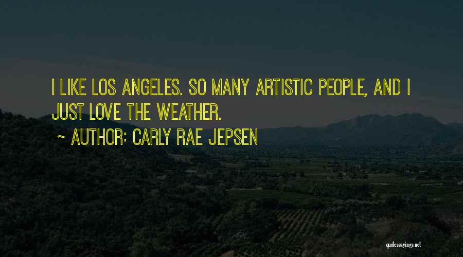 Carly Rae Jepsen Quotes: I Like Los Angeles. So Many Artistic People, And I Just Love The Weather.