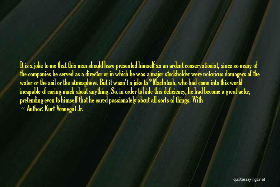 Kurt Vonnegut Jr. Quotes: It Is A Joke To Me That This Man Should Have Presented Himself As An Ardent Conservationist, Since So Many