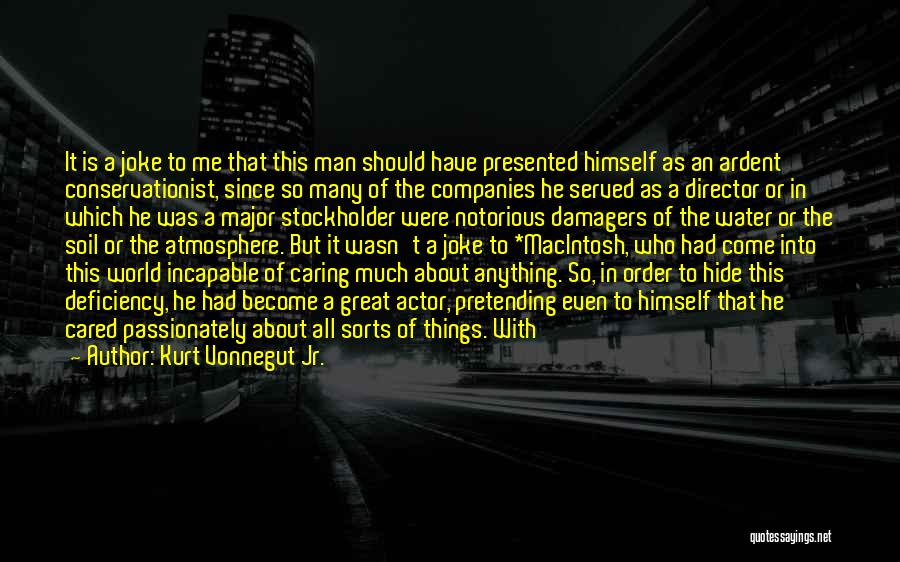 Kurt Vonnegut Jr. Quotes: It Is A Joke To Me That This Man Should Have Presented Himself As An Ardent Conservationist, Since So Many