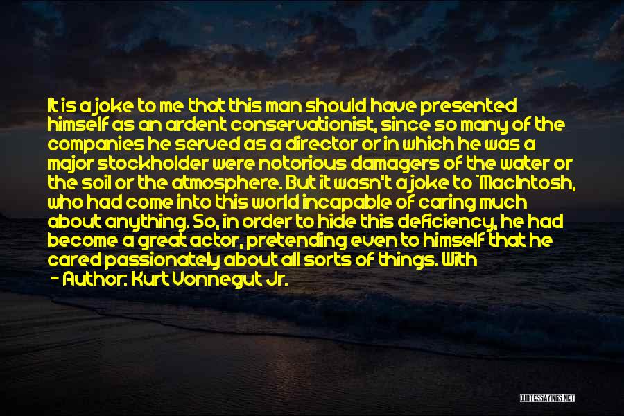 Kurt Vonnegut Jr. Quotes: It Is A Joke To Me That This Man Should Have Presented Himself As An Ardent Conservationist, Since So Many