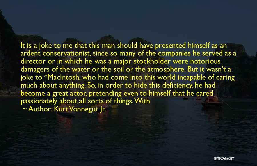 Kurt Vonnegut Jr. Quotes: It Is A Joke To Me That This Man Should Have Presented Himself As An Ardent Conservationist, Since So Many