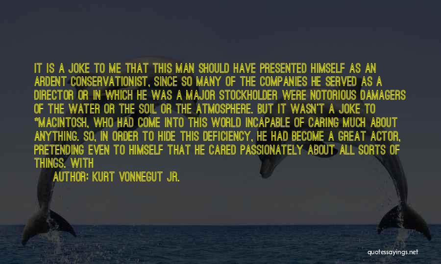 Kurt Vonnegut Jr. Quotes: It Is A Joke To Me That This Man Should Have Presented Himself As An Ardent Conservationist, Since So Many