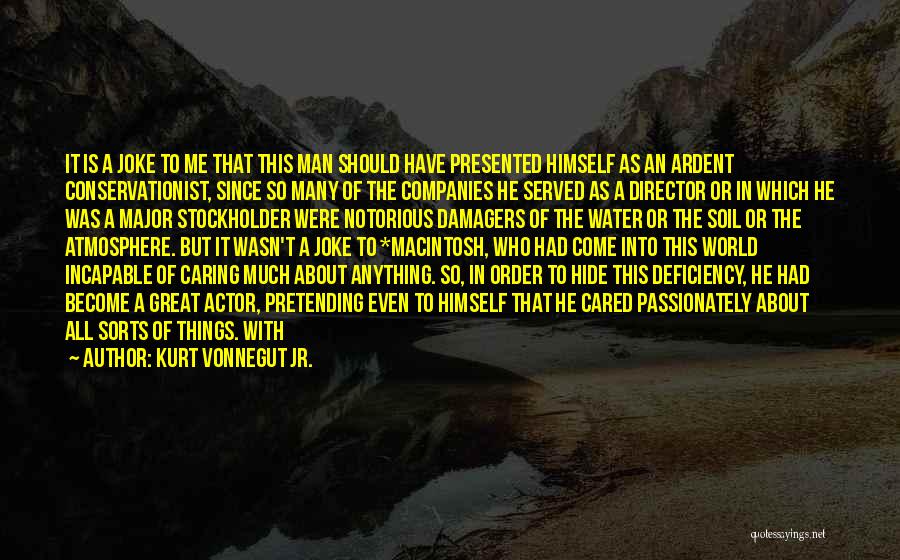 Kurt Vonnegut Jr. Quotes: It Is A Joke To Me That This Man Should Have Presented Himself As An Ardent Conservationist, Since So Many