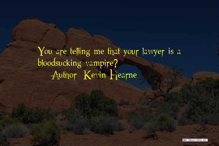 Kevin Hearne Quotes: You Are Telling Me That Your Lawyer Is A Bloodsucking Vampire?