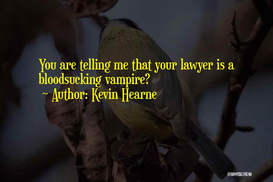Kevin Hearne Quotes: You Are Telling Me That Your Lawyer Is A Bloodsucking Vampire?