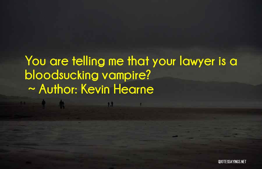 Kevin Hearne Quotes: You Are Telling Me That Your Lawyer Is A Bloodsucking Vampire?