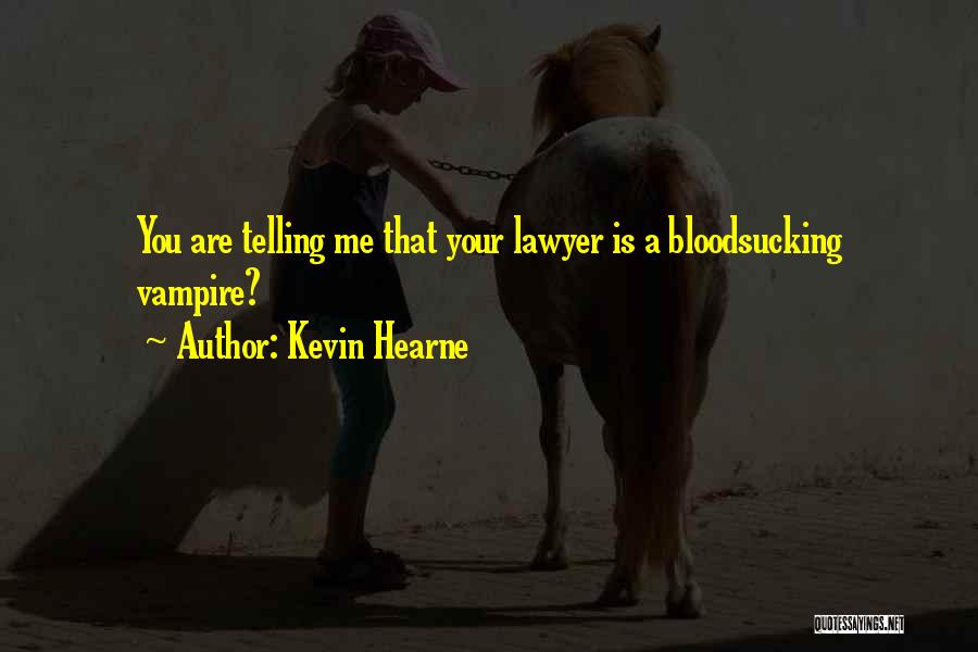 Kevin Hearne Quotes: You Are Telling Me That Your Lawyer Is A Bloodsucking Vampire?