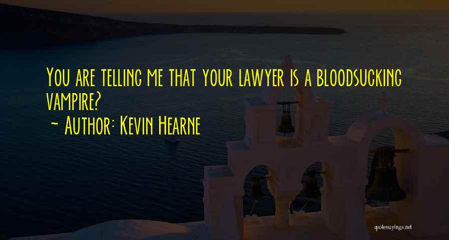 Kevin Hearne Quotes: You Are Telling Me That Your Lawyer Is A Bloodsucking Vampire?