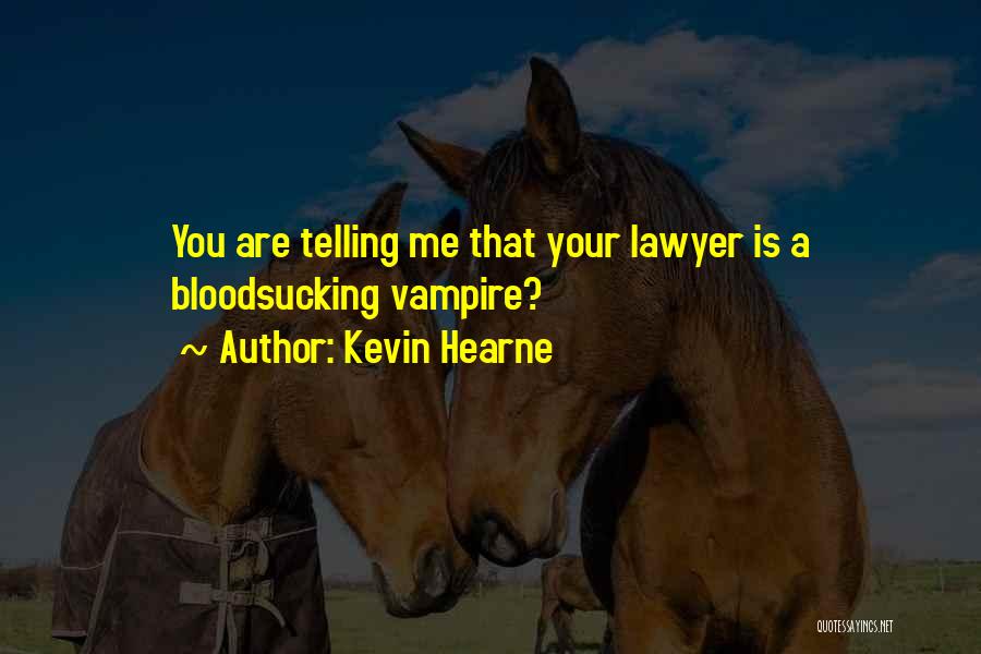 Kevin Hearne Quotes: You Are Telling Me That Your Lawyer Is A Bloodsucking Vampire?