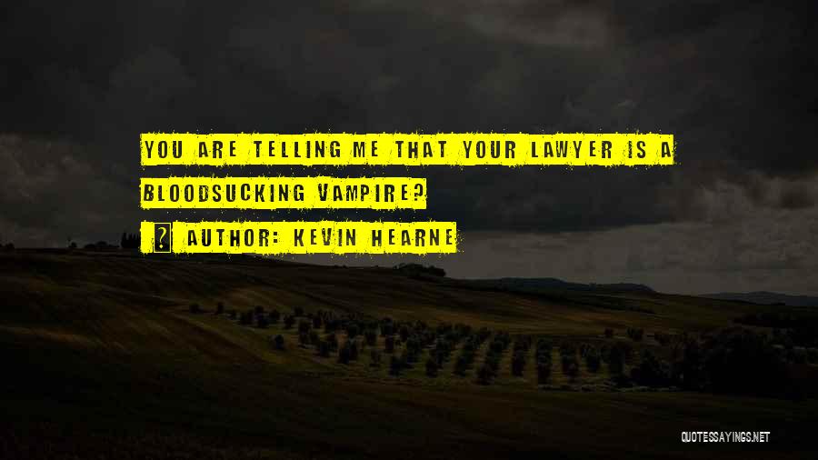 Kevin Hearne Quotes: You Are Telling Me That Your Lawyer Is A Bloodsucking Vampire?