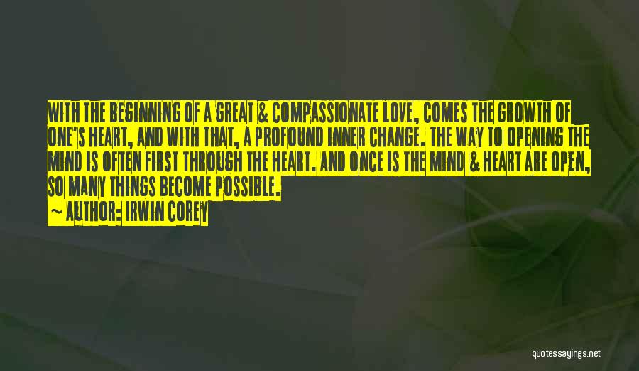 Irwin Corey Quotes: With The Beginning Of A Great & Compassionate Love, Comes The Growth Of One's Heart, And With That, A Profound