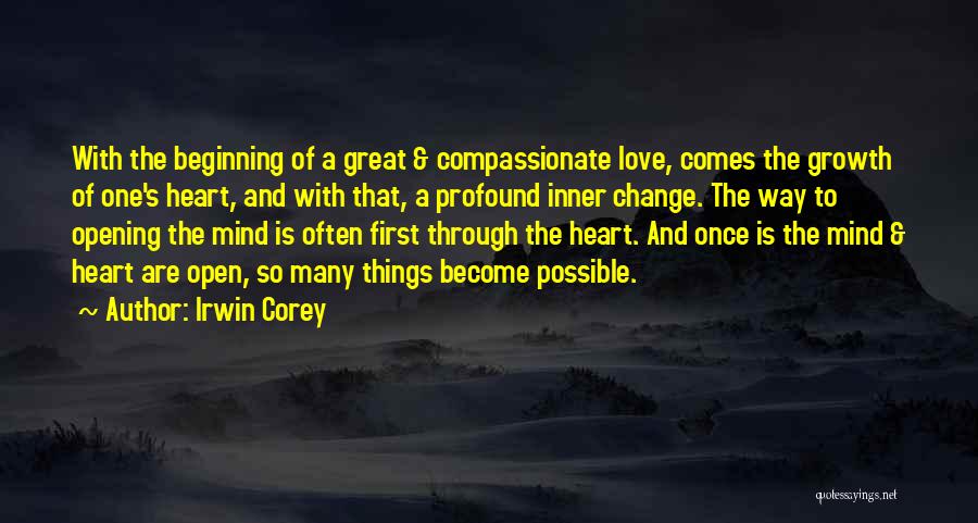 Irwin Corey Quotes: With The Beginning Of A Great & Compassionate Love, Comes The Growth Of One's Heart, And With That, A Profound