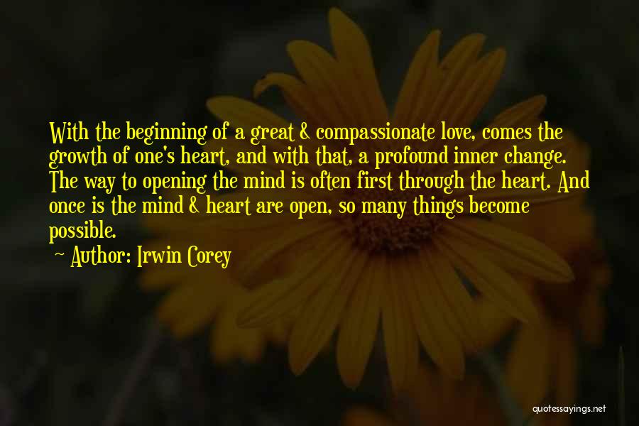 Irwin Corey Quotes: With The Beginning Of A Great & Compassionate Love, Comes The Growth Of One's Heart, And With That, A Profound