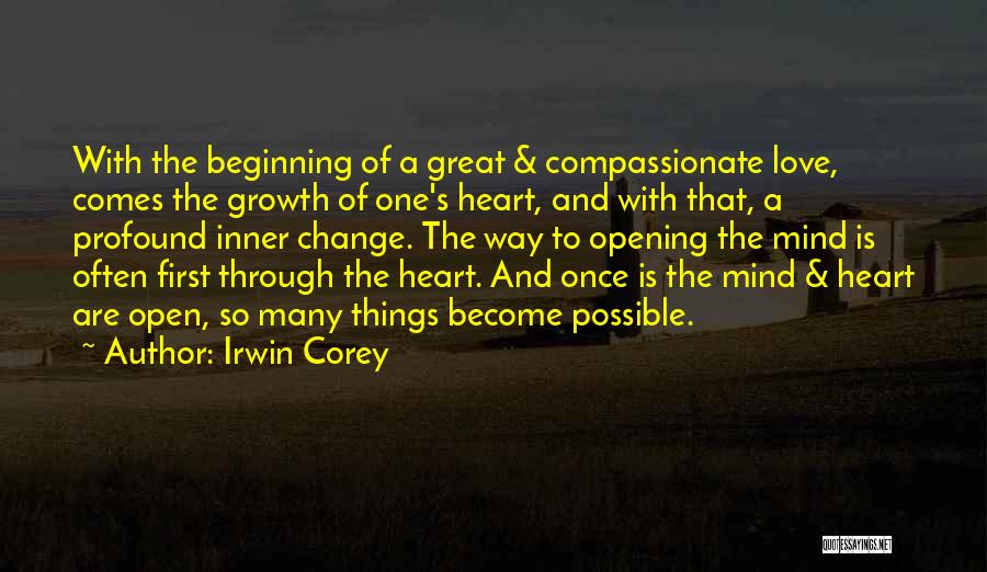 Irwin Corey Quotes: With The Beginning Of A Great & Compassionate Love, Comes The Growth Of One's Heart, And With That, A Profound