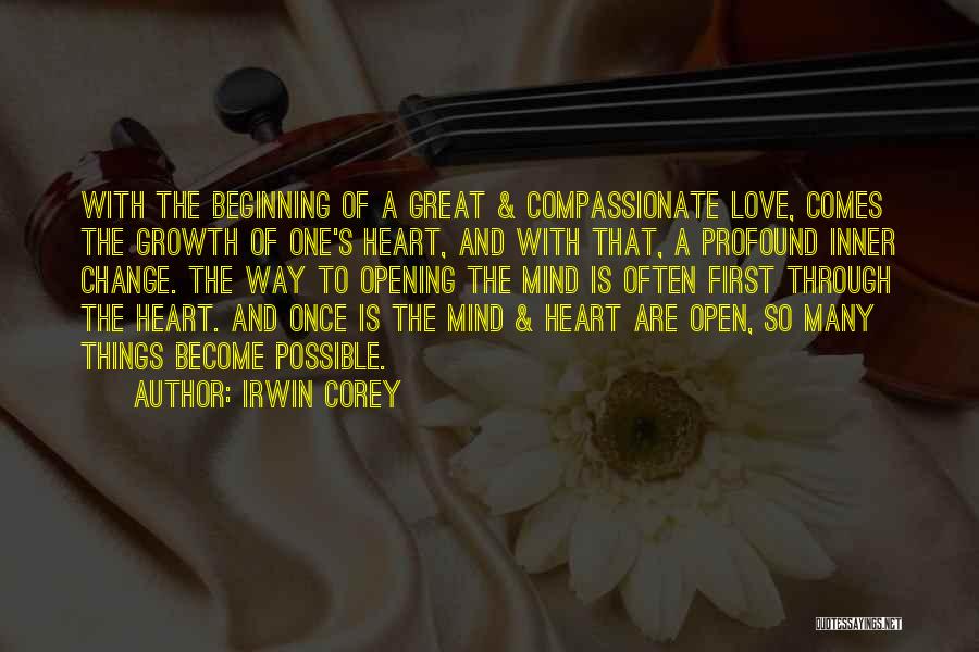 Irwin Corey Quotes: With The Beginning Of A Great & Compassionate Love, Comes The Growth Of One's Heart, And With That, A Profound