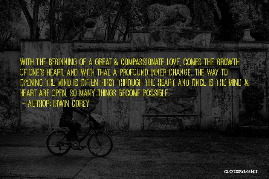 Irwin Corey Quotes: With The Beginning Of A Great & Compassionate Love, Comes The Growth Of One's Heart, And With That, A Profound