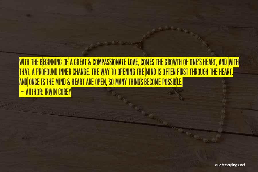 Irwin Corey Quotes: With The Beginning Of A Great & Compassionate Love, Comes The Growth Of One's Heart, And With That, A Profound