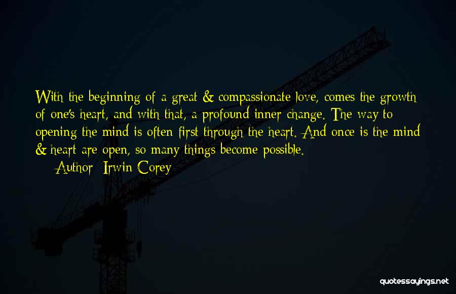 Irwin Corey Quotes: With The Beginning Of A Great & Compassionate Love, Comes The Growth Of One's Heart, And With That, A Profound