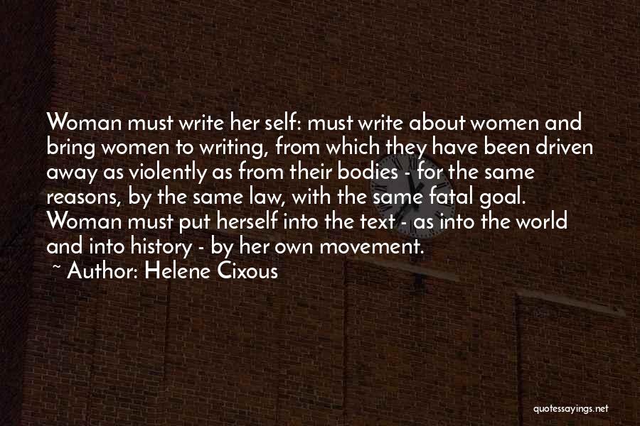 Helene Cixous Quotes: Woman Must Write Her Self: Must Write About Women And Bring Women To Writing, From Which They Have Been Driven