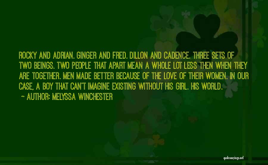 Melyssa Winchester Quotes: Rocky And Adrian. Ginger And Fred. Dillon And Cadence. Three Sets Of Two Beings. Two People That Apart Mean A