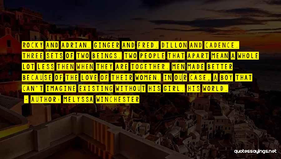 Melyssa Winchester Quotes: Rocky And Adrian. Ginger And Fred. Dillon And Cadence. Three Sets Of Two Beings. Two People That Apart Mean A