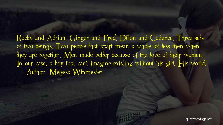 Melyssa Winchester Quotes: Rocky And Adrian. Ginger And Fred. Dillon And Cadence. Three Sets Of Two Beings. Two People That Apart Mean A