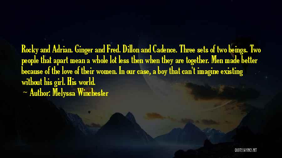 Melyssa Winchester Quotes: Rocky And Adrian. Ginger And Fred. Dillon And Cadence. Three Sets Of Two Beings. Two People That Apart Mean A