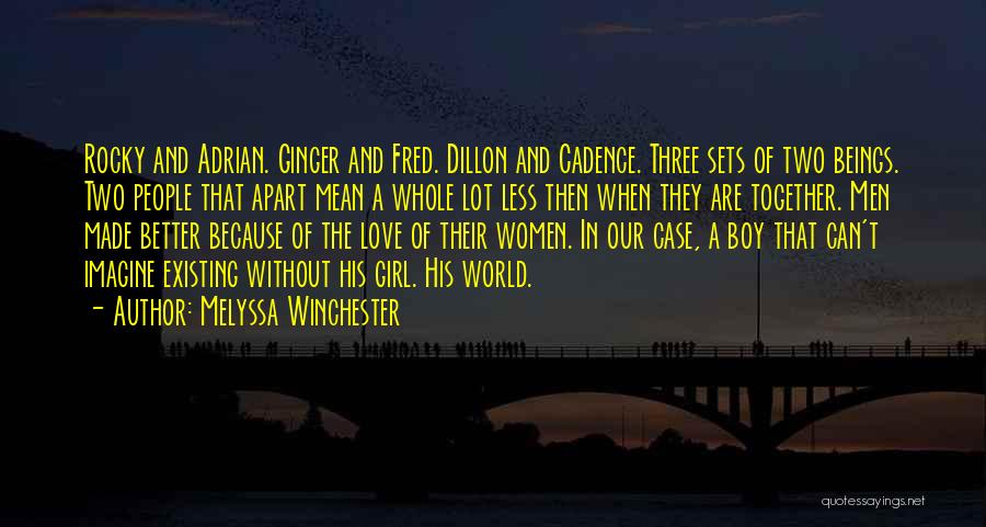 Melyssa Winchester Quotes: Rocky And Adrian. Ginger And Fred. Dillon And Cadence. Three Sets Of Two Beings. Two People That Apart Mean A