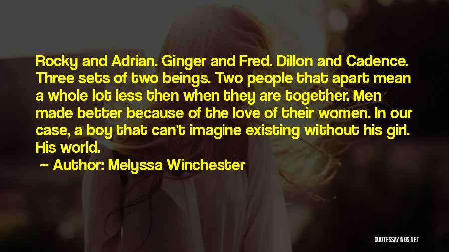 Melyssa Winchester Quotes: Rocky And Adrian. Ginger And Fred. Dillon And Cadence. Three Sets Of Two Beings. Two People That Apart Mean A
