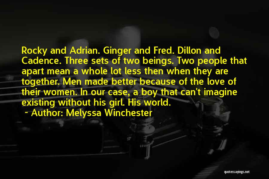 Melyssa Winchester Quotes: Rocky And Adrian. Ginger And Fred. Dillon And Cadence. Three Sets Of Two Beings. Two People That Apart Mean A