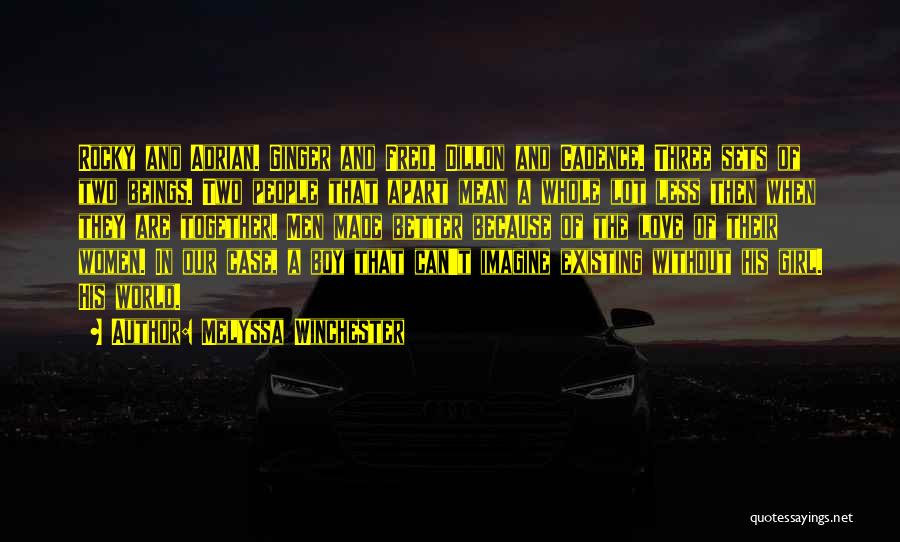 Melyssa Winchester Quotes: Rocky And Adrian. Ginger And Fred. Dillon And Cadence. Three Sets Of Two Beings. Two People That Apart Mean A