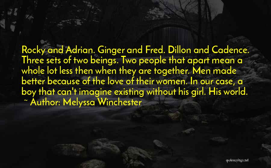 Melyssa Winchester Quotes: Rocky And Adrian. Ginger And Fred. Dillon And Cadence. Three Sets Of Two Beings. Two People That Apart Mean A