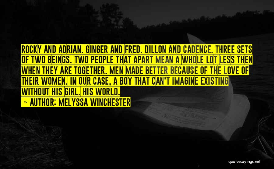 Melyssa Winchester Quotes: Rocky And Adrian. Ginger And Fred. Dillon And Cadence. Three Sets Of Two Beings. Two People That Apart Mean A