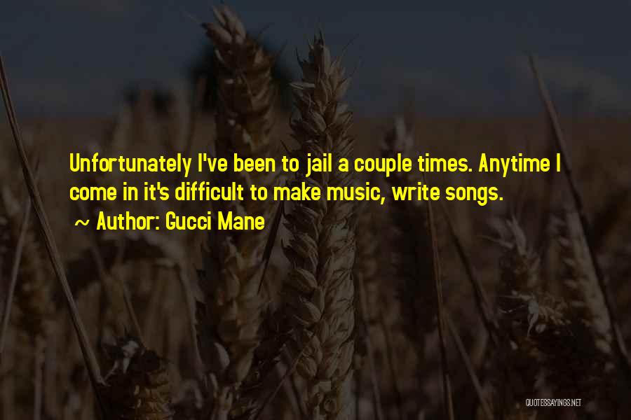 Gucci Mane Quotes: Unfortunately I've Been To Jail A Couple Times. Anytime I Come In It's Difficult To Make Music, Write Songs.