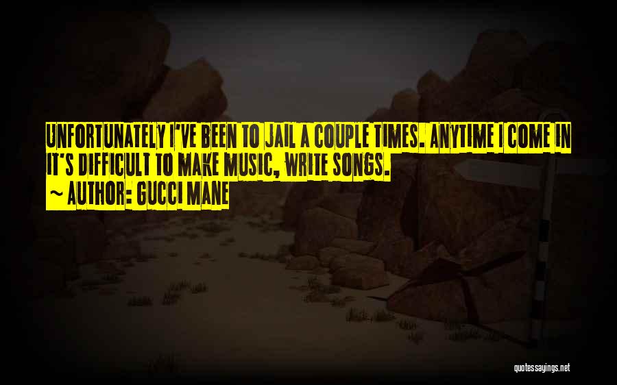 Gucci Mane Quotes: Unfortunately I've Been To Jail A Couple Times. Anytime I Come In It's Difficult To Make Music, Write Songs.