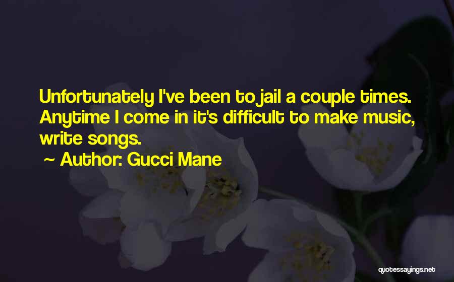 Gucci Mane Quotes: Unfortunately I've Been To Jail A Couple Times. Anytime I Come In It's Difficult To Make Music, Write Songs.