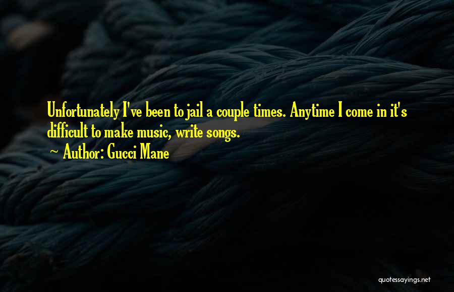 Gucci Mane Quotes: Unfortunately I've Been To Jail A Couple Times. Anytime I Come In It's Difficult To Make Music, Write Songs.